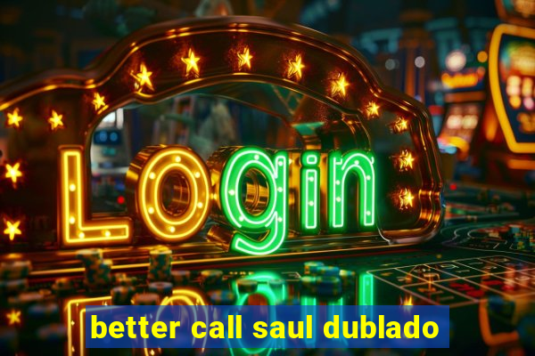 better call saul dublado